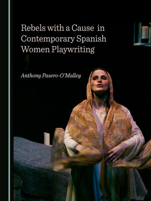 cover image of Rebels with a Cause in Contemporary Spanish Women Playwriting